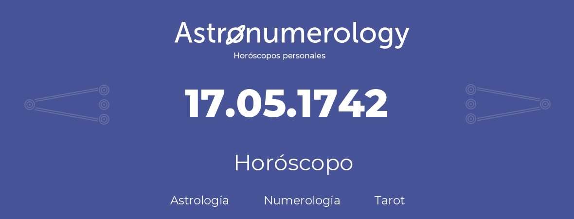 Fecha de nacimiento 17.05.1742 (17 de Mayo de 1742). Horóscopo.