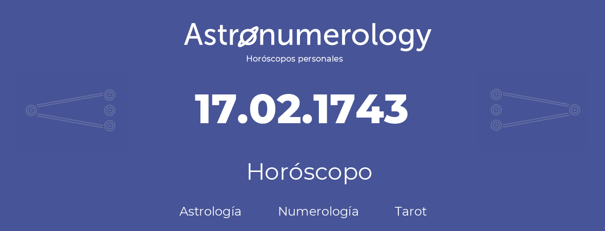 Fecha de nacimiento 17.02.1743 (17 de Febrero de 1743). Horóscopo.