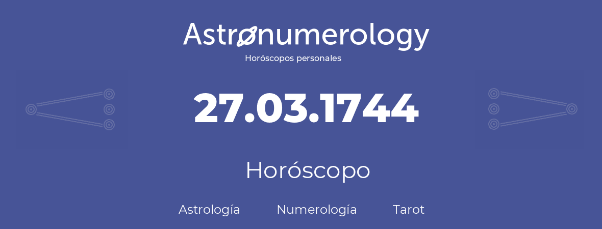 Fecha de nacimiento 27.03.1744 (27 de Marzo de 1744). Horóscopo.