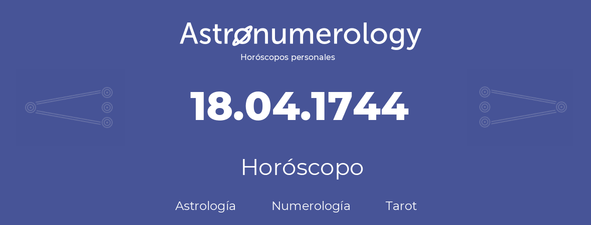 Fecha de nacimiento 18.04.1744 (18 de Abril de 1744). Horóscopo.