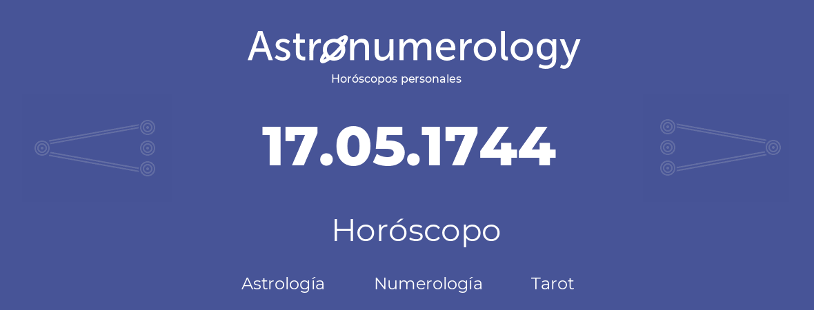 Fecha de nacimiento 17.05.1744 (17 de Mayo de 1744). Horóscopo.