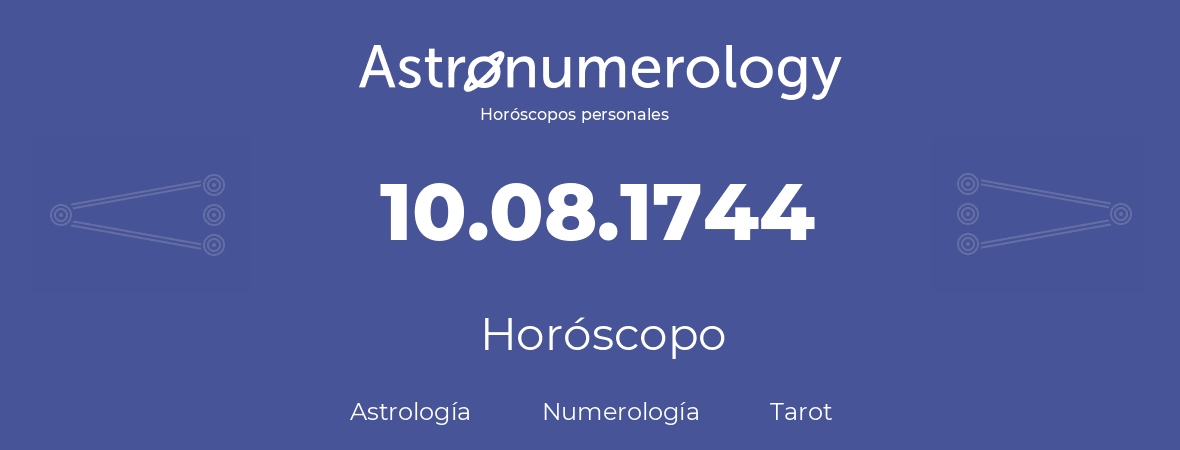 Fecha de nacimiento 10.08.1744 (10 de Agosto de 1744). Horóscopo.