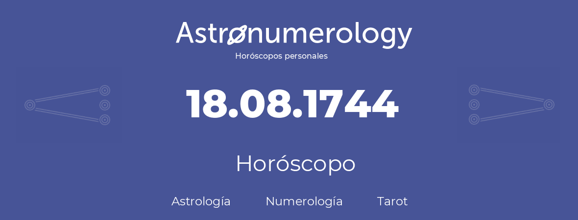 Fecha de nacimiento 18.08.1744 (18 de Agosto de 1744). Horóscopo.