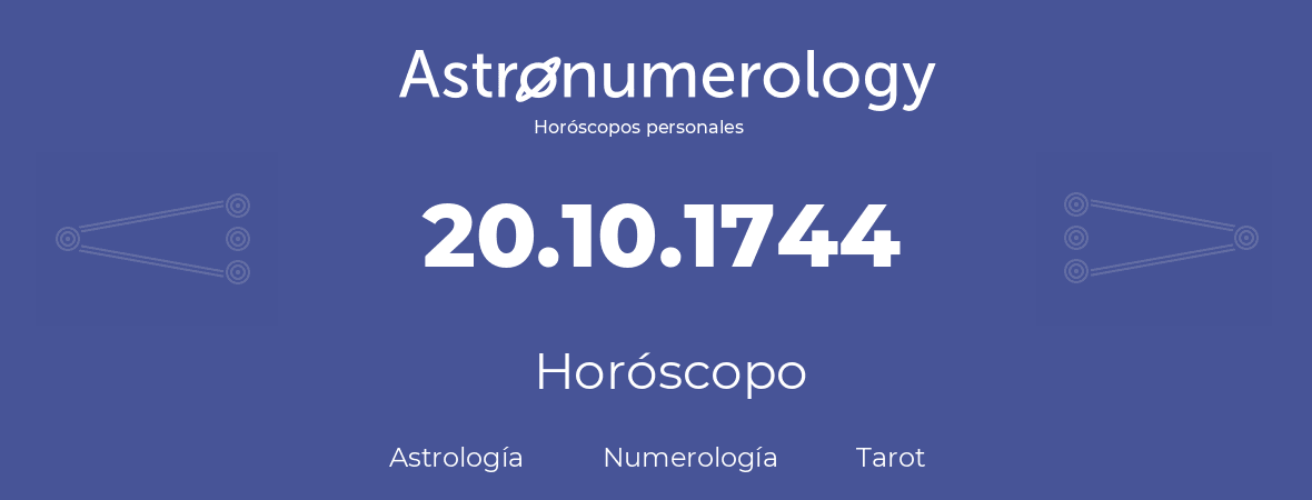 Fecha de nacimiento 20.10.1744 (20 de Octubre de 1744). Horóscopo.