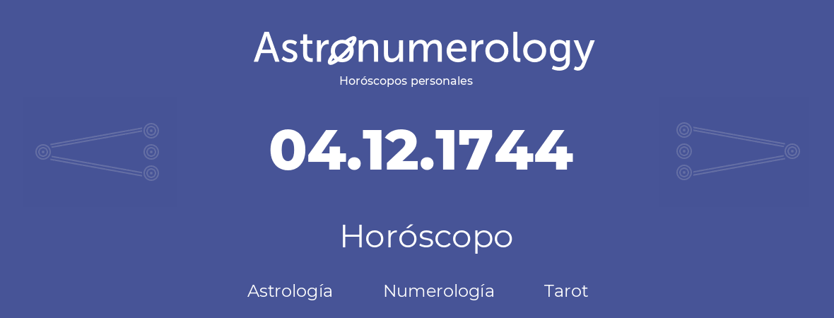 Fecha de nacimiento 04.12.1744 (4 de Diciembre de 1744). Horóscopo.