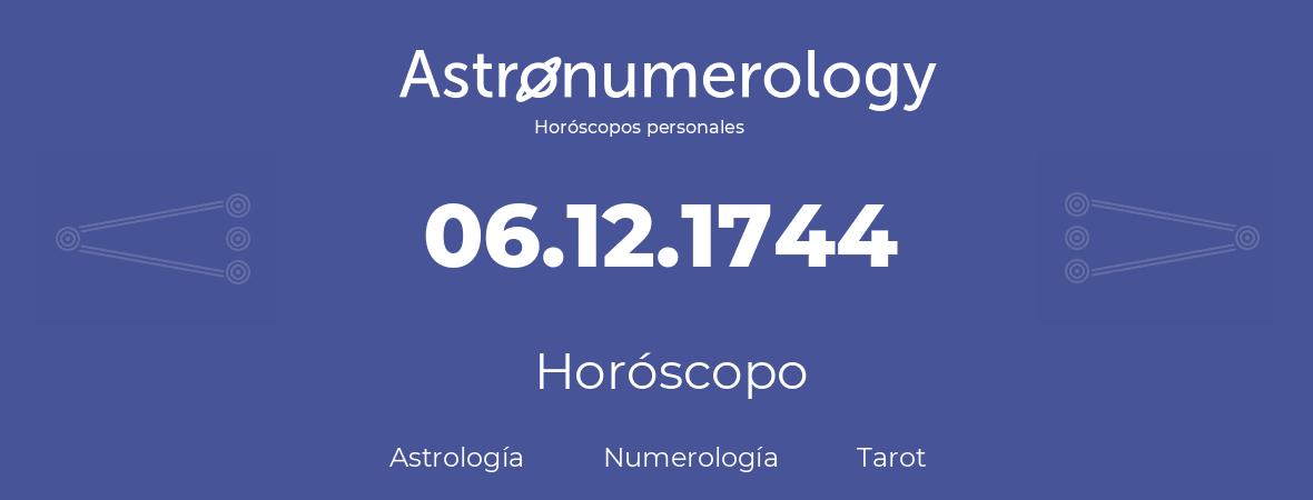 Fecha de nacimiento 06.12.1744 (6 de Diciembre de 1744). Horóscopo.