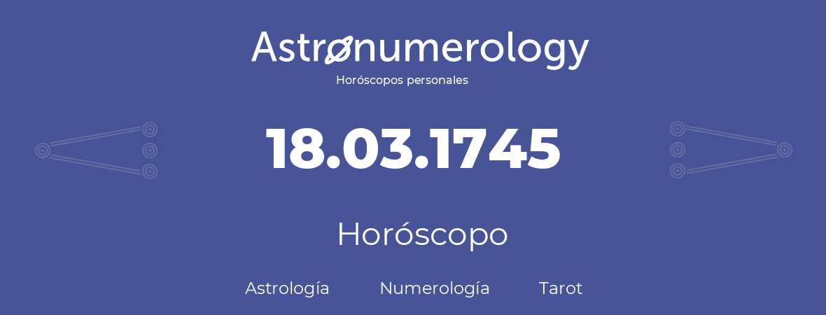 Fecha de nacimiento 18.03.1745 (18 de Marzo de 1745). Horóscopo.