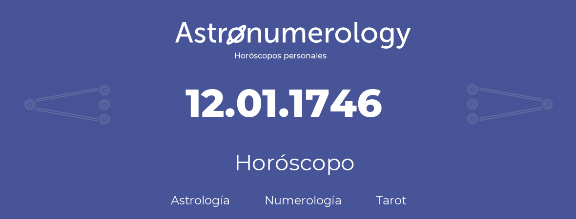Fecha de nacimiento 12.01.1746 (12 de Enero de 1746). Horóscopo.