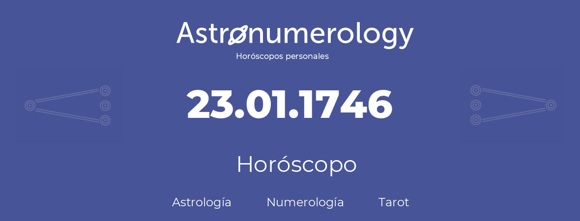 Fecha de nacimiento 23.01.1746 (23 de Enero de 1746). Horóscopo.