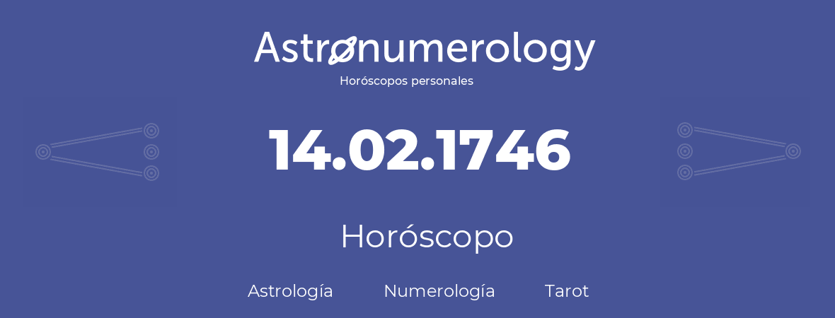 Fecha de nacimiento 14.02.1746 (14 de Febrero de 1746). Horóscopo.