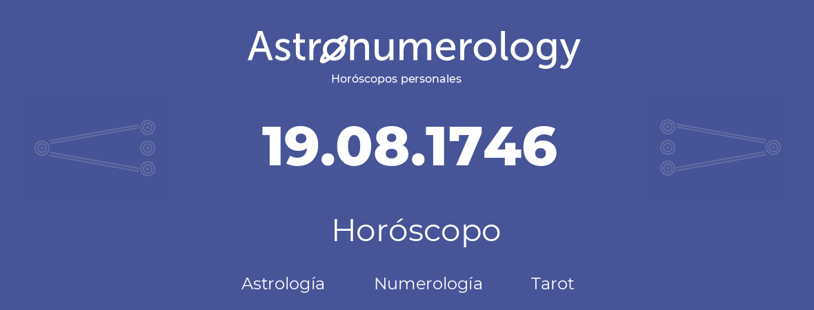 Fecha de nacimiento 19.08.1746 (19 de Agosto de 1746). Horóscopo.