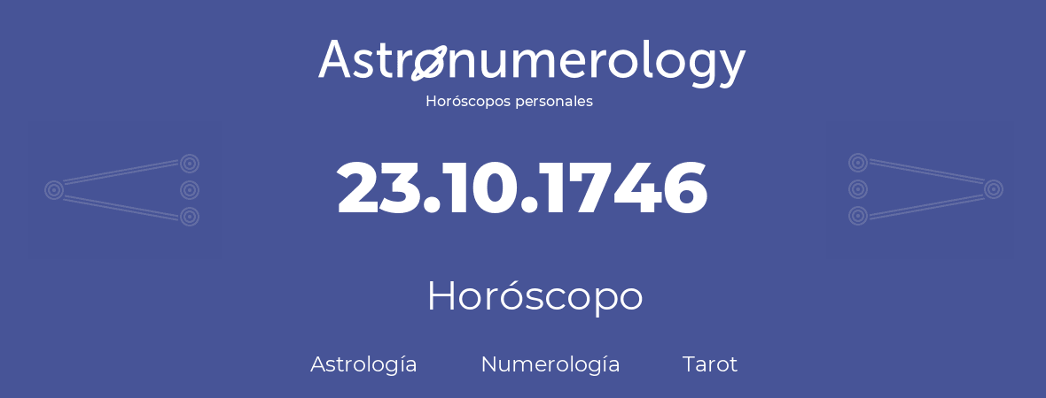 Fecha de nacimiento 23.10.1746 (23 de Octubre de 1746). Horóscopo.