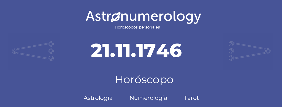 Fecha de nacimiento 21.11.1746 (21 de Noviembre de 1746). Horóscopo.