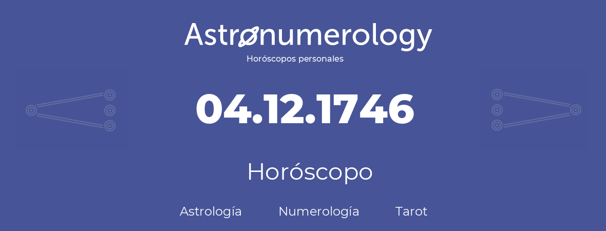 Fecha de nacimiento 04.12.1746 (4 de Diciembre de 1746). Horóscopo.