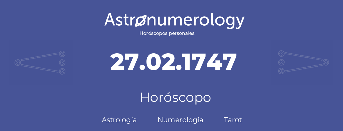 Fecha de nacimiento 27.02.1747 (27 de Febrero de 1747). Horóscopo.