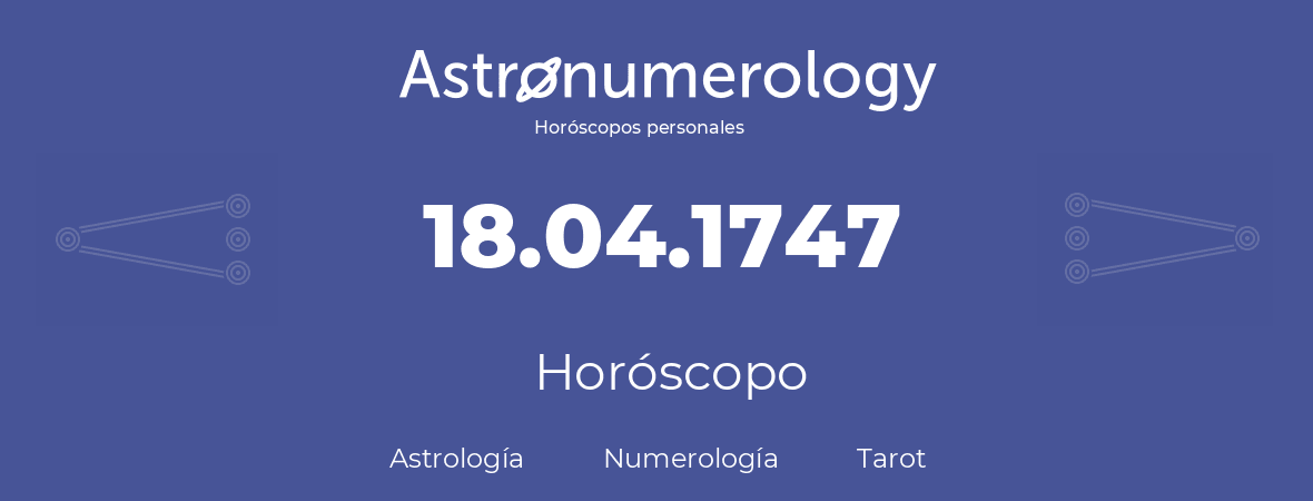 Fecha de nacimiento 18.04.1747 (18 de Abril de 1747). Horóscopo.