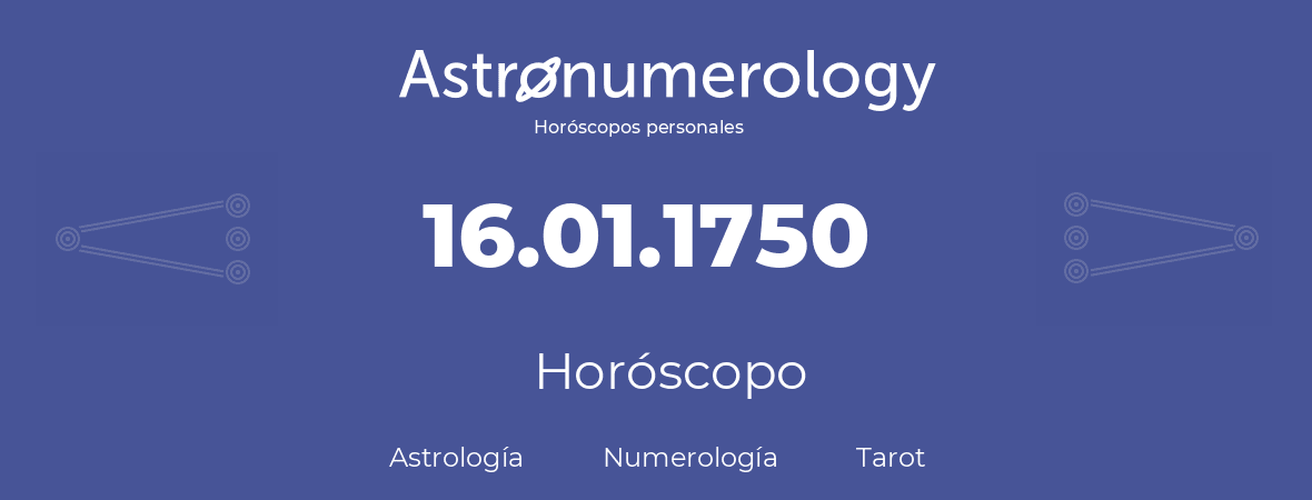 Fecha de nacimiento 16.01.1750 (16 de Enero de 1750). Horóscopo.