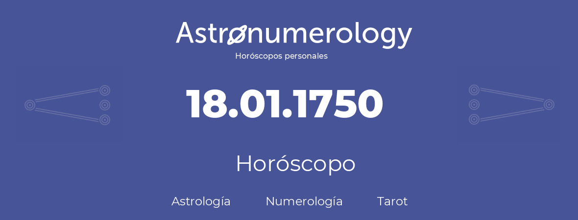 Fecha de nacimiento 18.01.1750 (18 de Enero de 1750). Horóscopo.