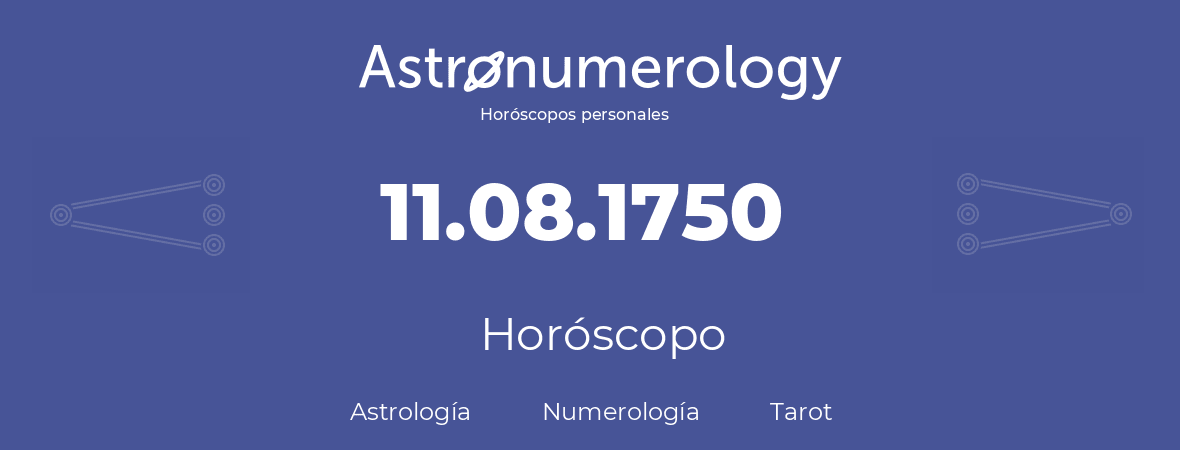 Fecha de nacimiento 11.08.1750 (11 de Agosto de 1750). Horóscopo.