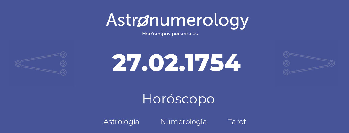 Fecha de nacimiento 27.02.1754 (27 de Febrero de 1754). Horóscopo.