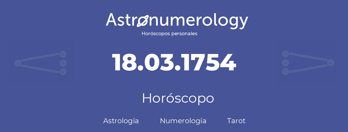 Fecha de nacimiento 18.03.1754 (18 de Marzo de 1754). Horóscopo.
