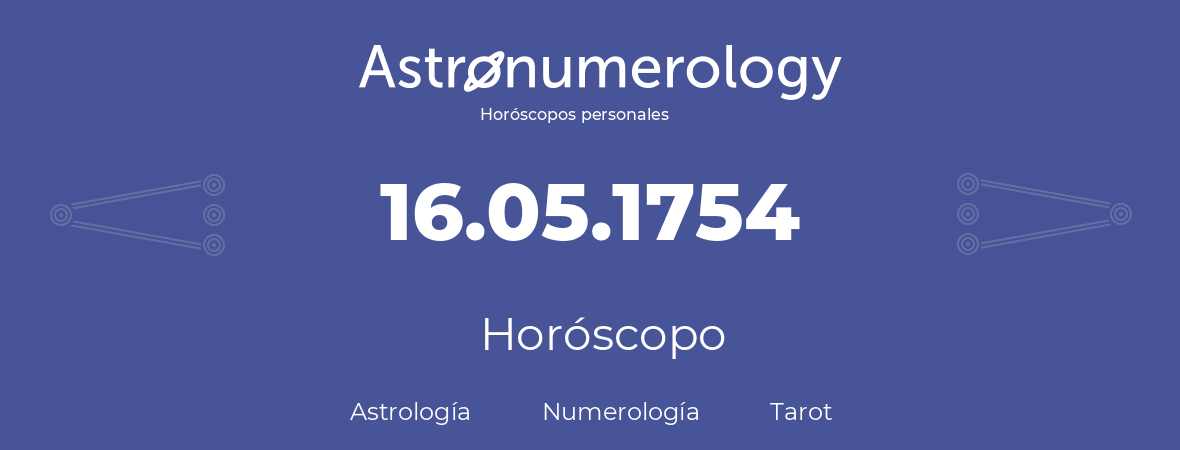 Fecha de nacimiento 16.05.1754 (16 de Mayo de 1754). Horóscopo.
