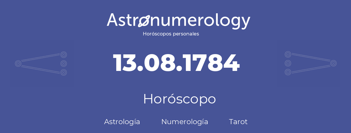 Fecha de nacimiento 13.08.1784 (13 de Agosto de 1784). Horóscopo.