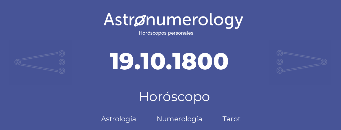 Fecha de nacimiento 19.10.1800 (19 de Octubre de 1800). Horóscopo.