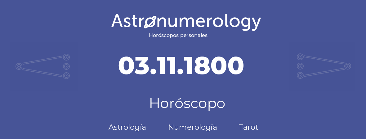 Fecha de nacimiento 03.11.1800 (03 de Noviembre de 1800). Horóscopo.