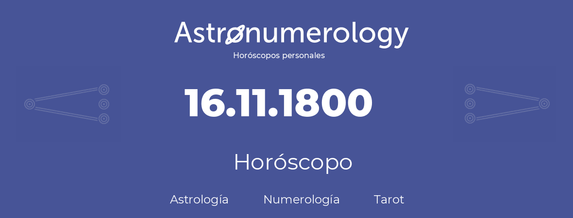 Fecha de nacimiento 16.11.1800 (16 de Noviembre de 1800). Horóscopo.