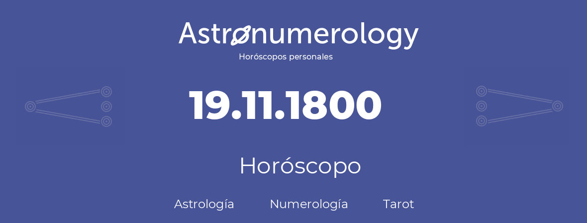 Fecha de nacimiento 19.11.1800 (19 de Noviembre de 1800). Horóscopo.