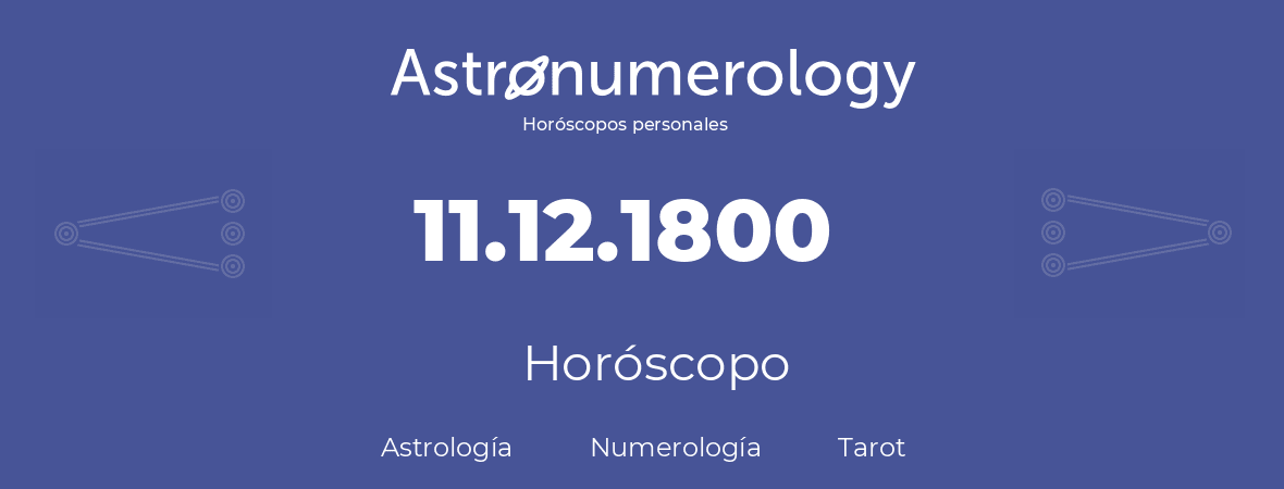 Fecha de nacimiento 11.12.1800 (11 de Diciembre de 1800). Horóscopo.