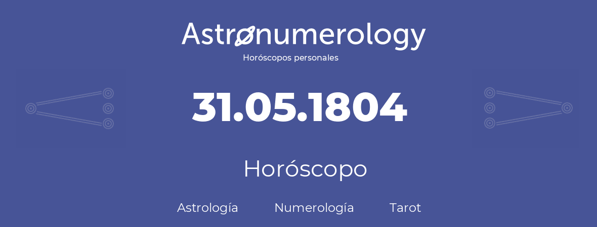 Fecha de nacimiento 31.05.1804 (31 de Mayo de 1804). Horóscopo.