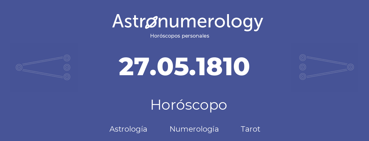 Fecha de nacimiento 27.05.1810 (27 de Mayo de 1810). Horóscopo.