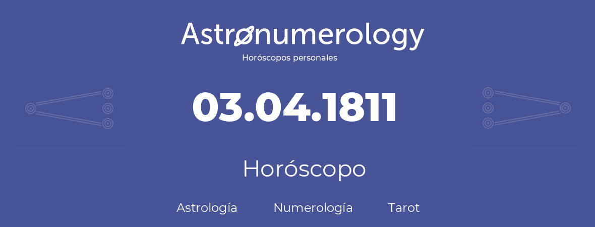 Fecha de nacimiento 03.04.1811 (3 de Abril de 1811). Horóscopo.