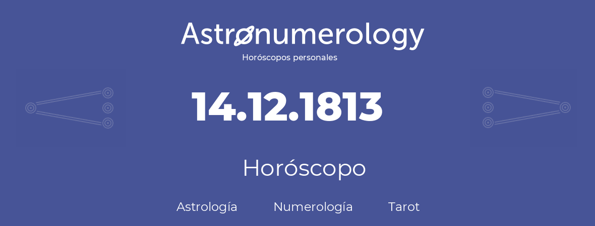 Fecha de nacimiento 14.12.1813 (14 de Diciembre de 1813). Horóscopo.