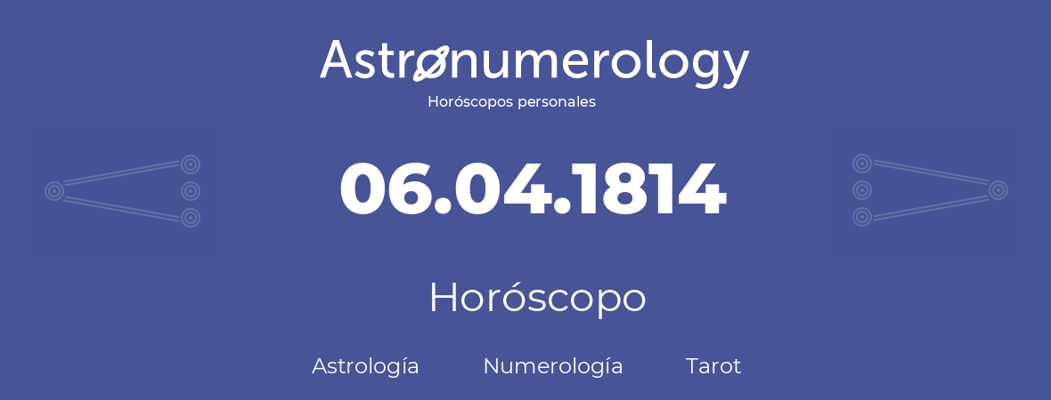 Fecha de nacimiento 06.04.1814 (6 de Abril de 1814). Horóscopo.