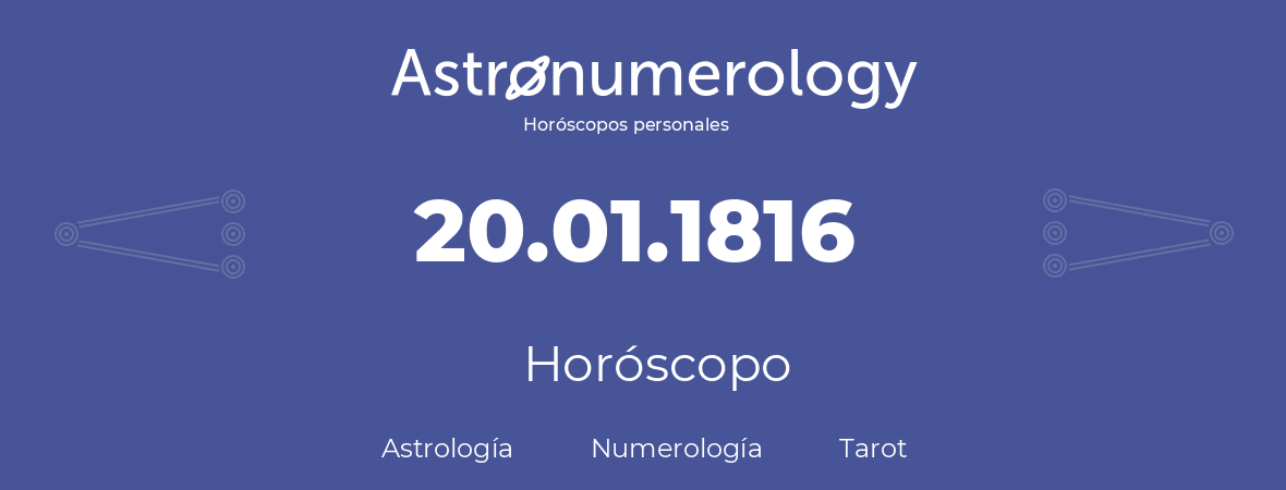 Fecha de nacimiento 20.01.1816 (20 de Enero de 1816). Horóscopo.