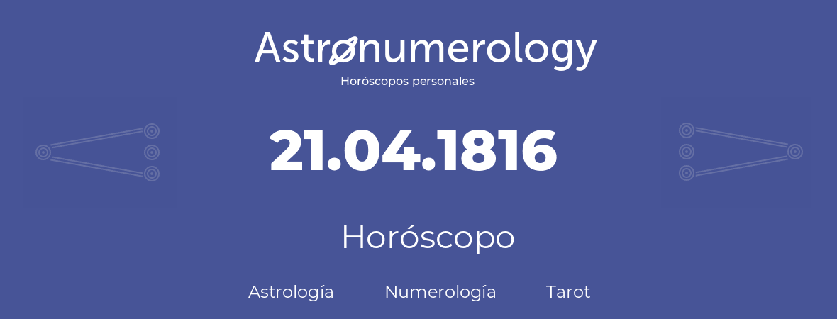 Fecha de nacimiento 21.04.1816 (21 de Abril de 1816). Horóscopo.