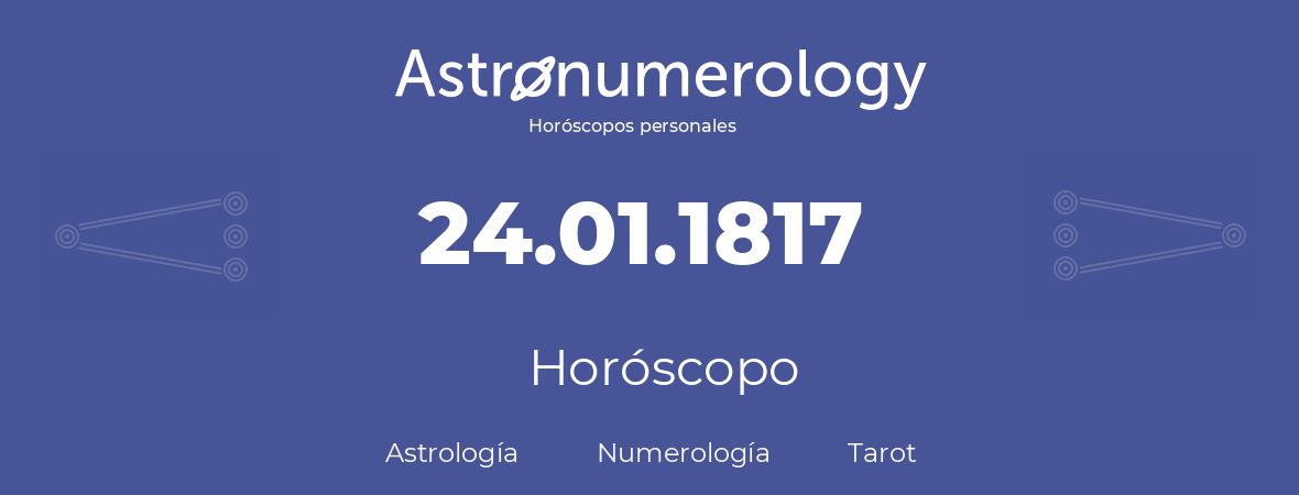 Fecha de nacimiento 24.01.1817 (24 de Enero de 1817). Horóscopo.