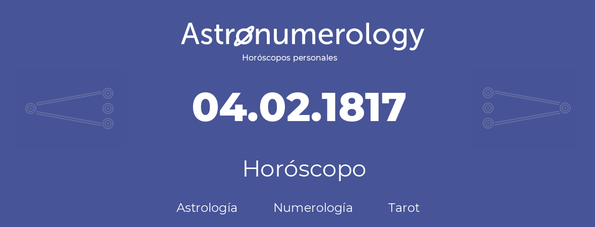 Fecha de nacimiento 04.02.1817 (4 de Febrero de 1817). Horóscopo.