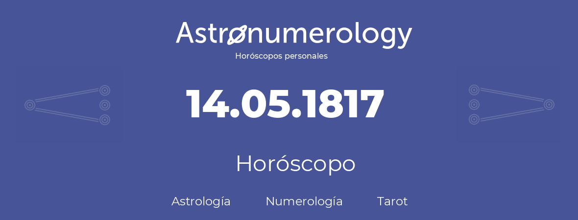 Fecha de nacimiento 14.05.1817 (14 de Mayo de 1817). Horóscopo.