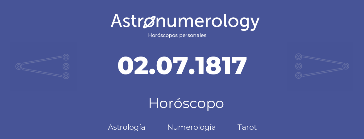 Fecha de nacimiento 02.07.1817 (2 de Julio de 1817). Horóscopo.