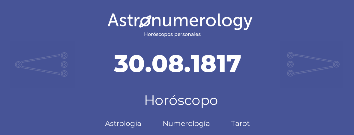 Fecha de nacimiento 30.08.1817 (30 de Agosto de 1817). Horóscopo.