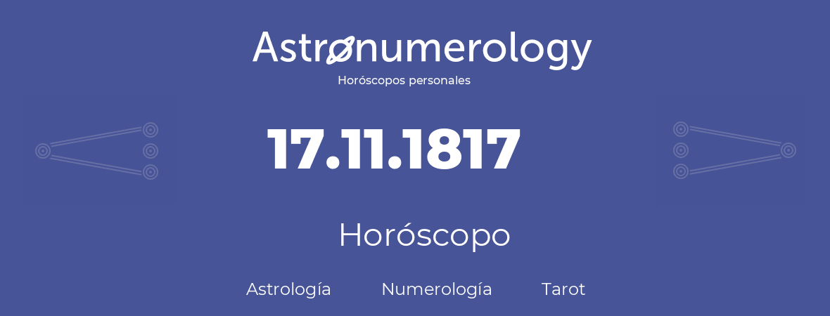 Fecha de nacimiento 17.11.1817 (17 de Noviembre de 1817). Horóscopo.