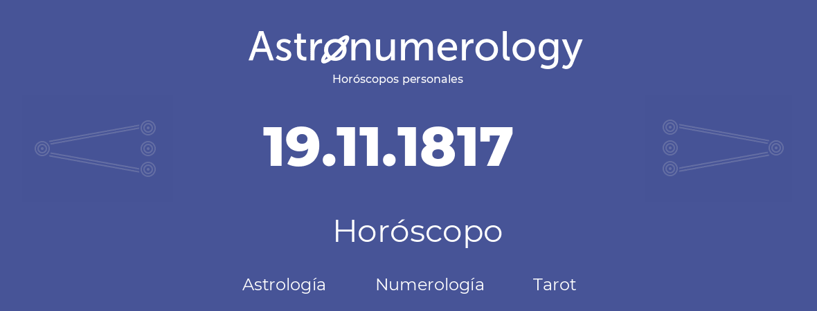 Fecha de nacimiento 19.11.1817 (19 de Noviembre de 1817). Horóscopo.