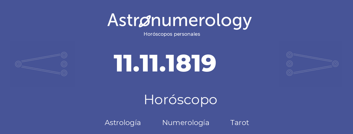 Fecha de nacimiento 11.11.1819 (11 de Noviembre de 1819). Horóscopo.