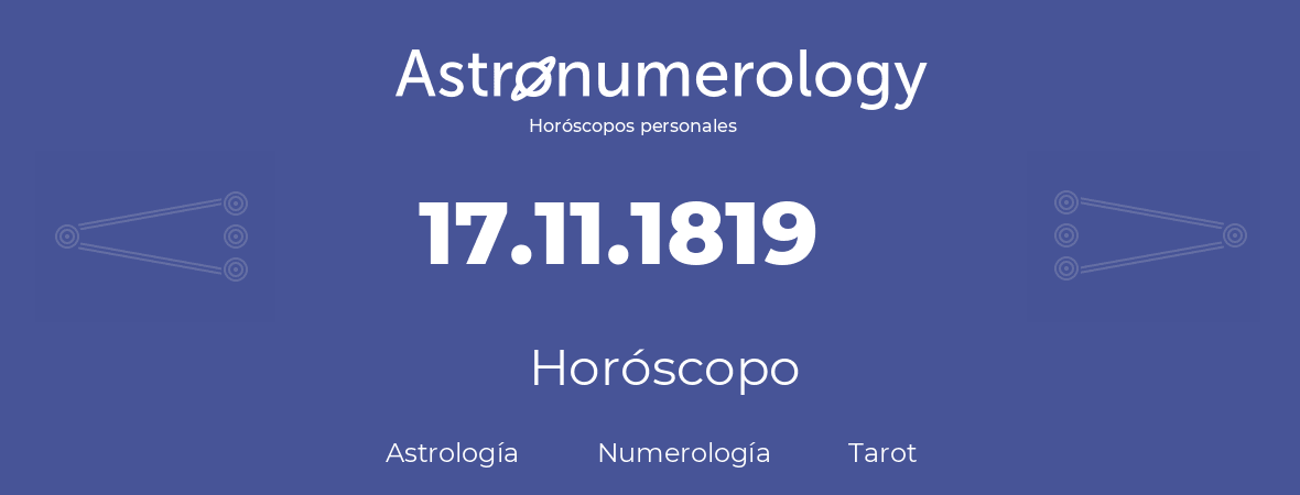 Fecha de nacimiento 17.11.1819 (17 de Noviembre de 1819). Horóscopo.
