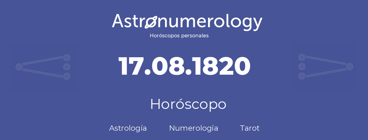 Fecha de nacimiento 17.08.1820 (17 de Agosto de 1820). Horóscopo.
