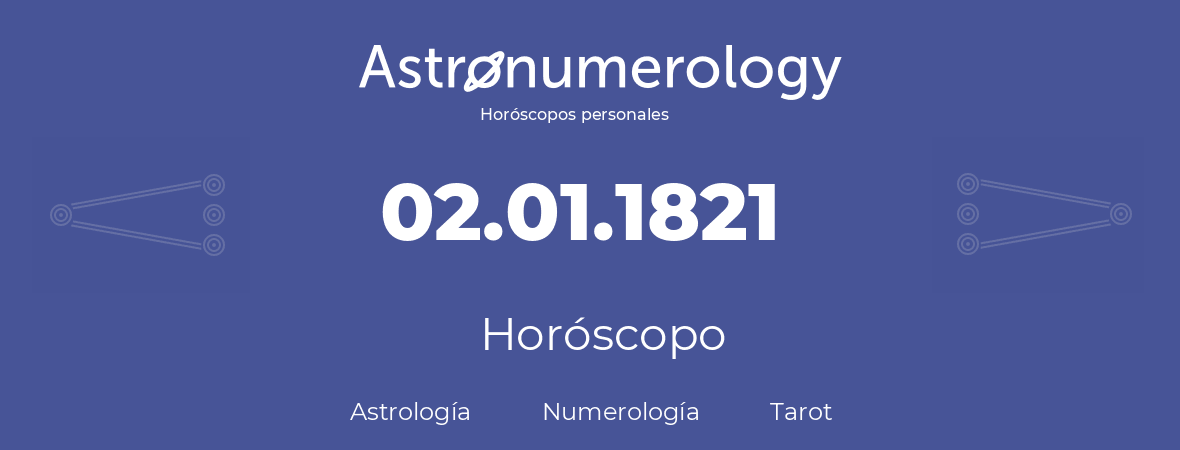 Fecha de nacimiento 02.01.1821 (2 de Enero de 1821). Horóscopo.